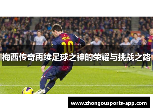 梅西传奇再续足球之神的荣耀与挑战之路